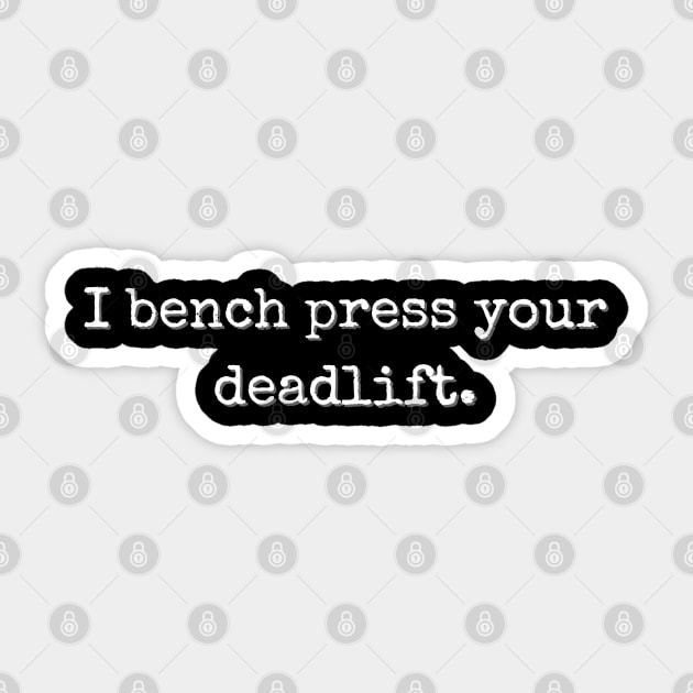 I bench press your deadlift Sticker by High Altitude